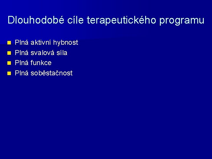 Dlouhodobé cíle terapeutického programu n n Plná aktivní hybnost Plná svalová síla Plná funkce