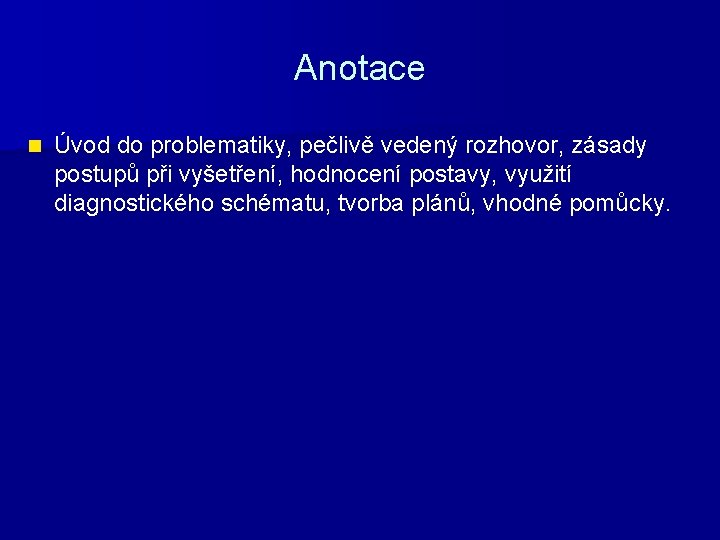 Anotace n Úvod do problematiky, pečlivě vedený rozhovor, zásady postupů při vyšetření, hodnocení postavy,