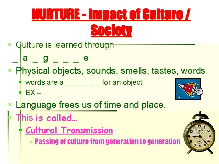 NURTURE - Impact of Culture / Society § Culture is learned through _ a