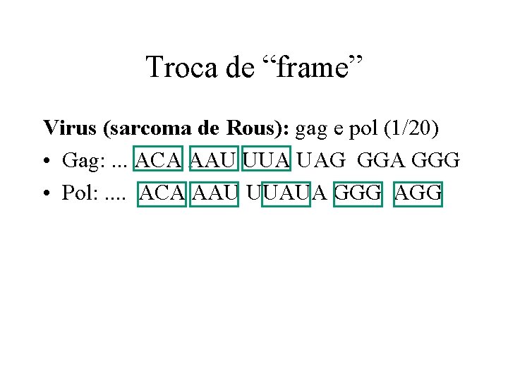 Troca de “frame” Virus (sarcoma de Rous): gag e pol (1/20) • Gag: .