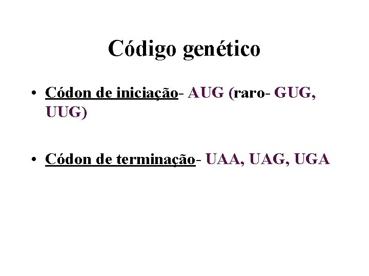 Código genético • Códon de iniciação- AUG (raro- GUG, UUG) • Códon de terminação-