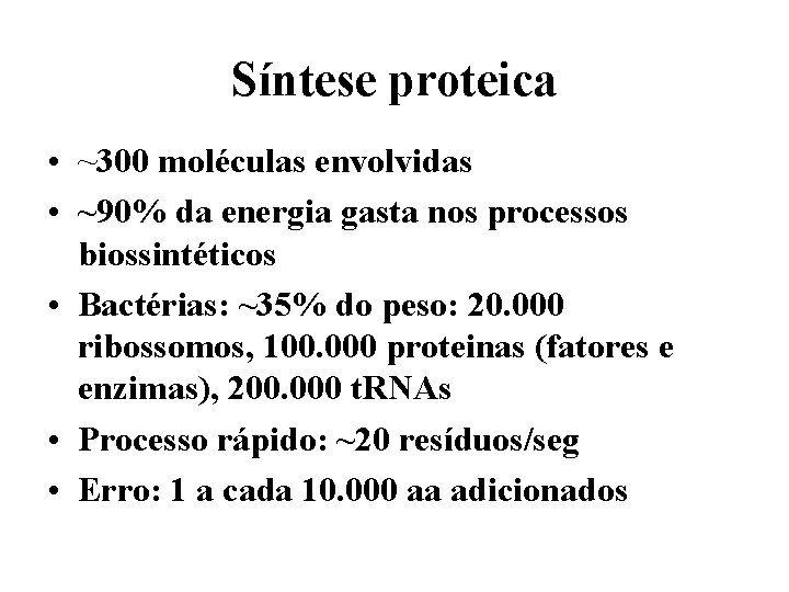 Síntese proteica • ~300 moléculas envolvidas • ~90% da energia gasta nos processos biossintéticos