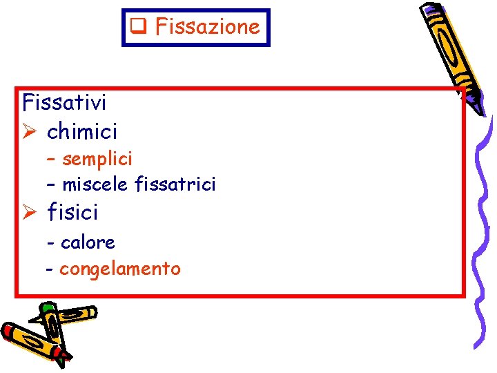 q Fissazione Fissativi Ø chimici – semplici – miscele fissatrici Ø fisici - calore