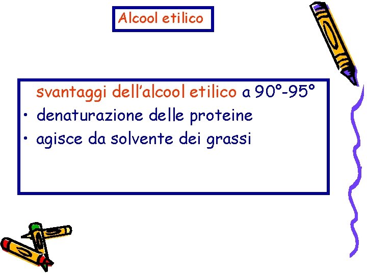 Alcool etilico svantaggi dell’alcool etilico a 90°-95° • denaturazione delle proteine • agisce da