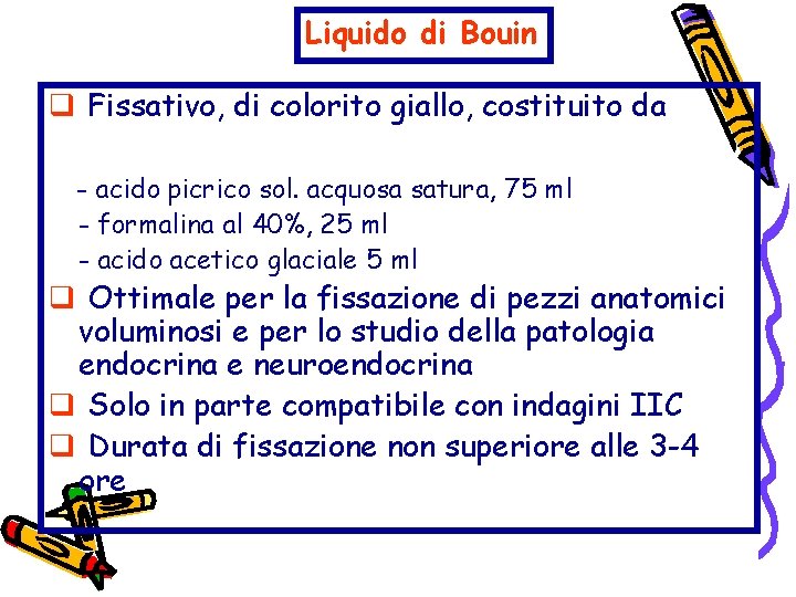 Liquido di Bouin q Fissativo, di colorito giallo, costituito da - acido picrico sol.