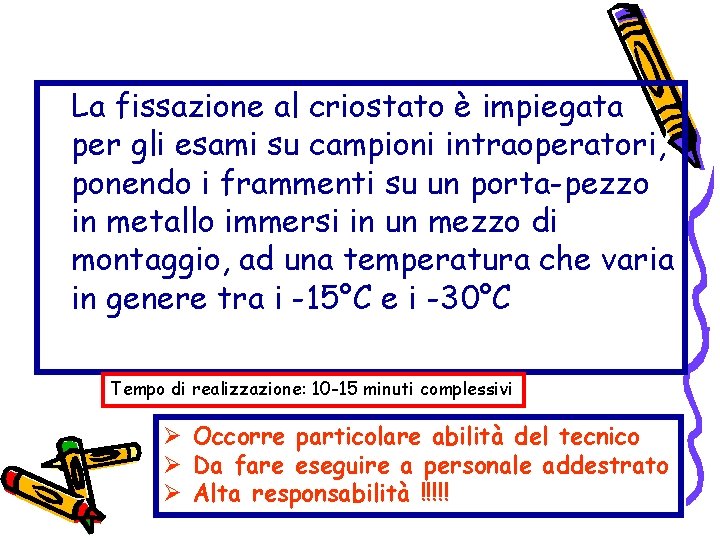La fissazione al criostato è impiegata per gli esami su campioni intraoperatori, ponendo i La fissazione al criostato è impiegata per gli esami su campioni intraoperatori, ponendo i