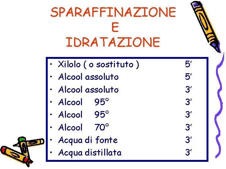 SPARAFFINAZIONE E IDRATAZIONE • • Xilolo ( o sostituto ) Alcool assoluto Alcool 95°