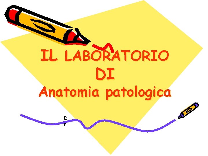 IL LABORATORIO DI Anatomia patologica D r 