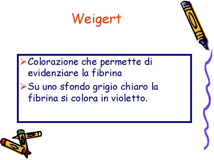 Weigert Ø Colorazione che permette di evidenziare la fibrina Ø Su uno sfondo grigio