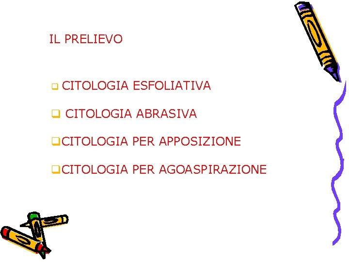 IL PRELIEVO q CITOLOGIA ESFOLIATIVA q CITOLOGIA ABRASIVA q. CITOLOGIA PER APPOSIZIONE q. CITOLOGIA