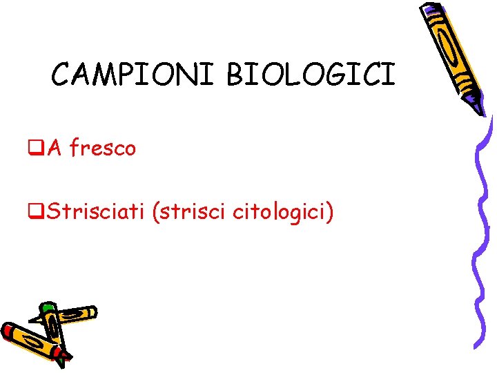 CAMPIONI BIOLOGICI q. A fresco q. Strisciati (strisci citologici) CAMPIONI BIOLOGICI q. A fresco q. Strisciati (strisci citologici)