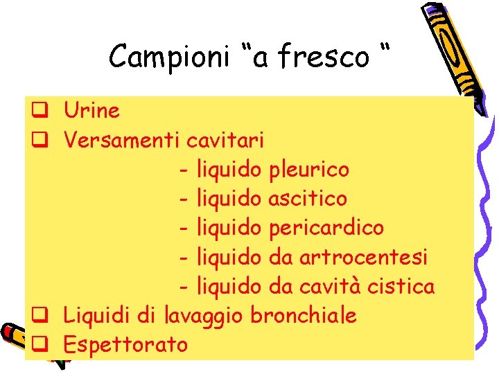 Campioni “a fresco “ q Urine q Versamenti cavitari - liquido pleurico - liquido