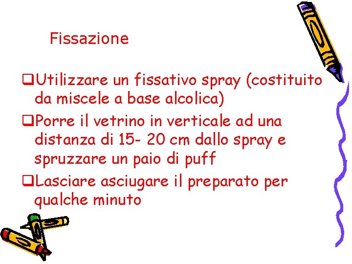 Fissazione q. Utilizzare un fissativo spray (costituito da miscele a base alcolica) q. Porre