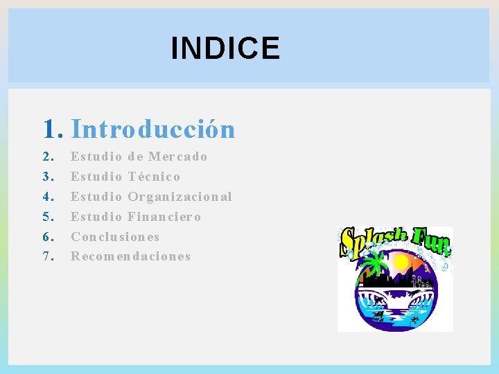 INDICE 1. Introducción 2. 3. 4. 5. 6. 7. Estudio de Mercado Estudio Técnico