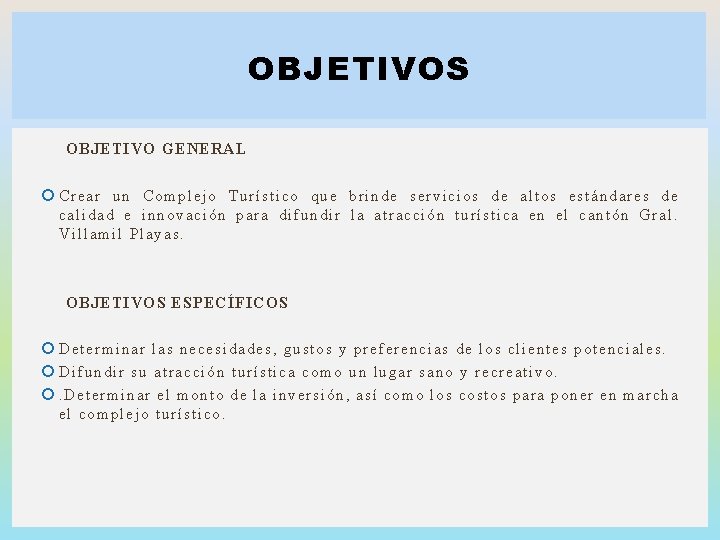 OBJETIVOS OBJETIVO GENERAL Crear un Complejo Turístico que brinde servicios de altos estándares de OBJETIVOS OBJETIVO GENERAL Crear un Complejo Turístico que brinde servicios de altos estándares de