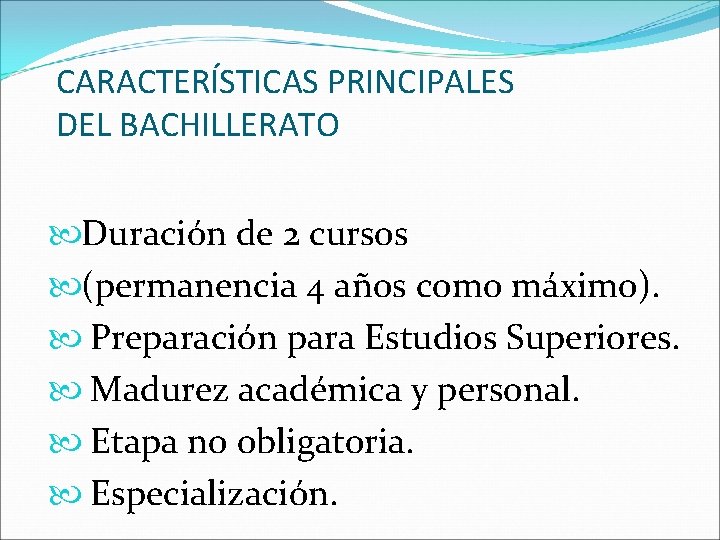 CARACTERÍSTICAS PRINCIPALES DEL BACHILLERATO Duración de 2 cursos (permanencia 4 años como máximo). Preparación