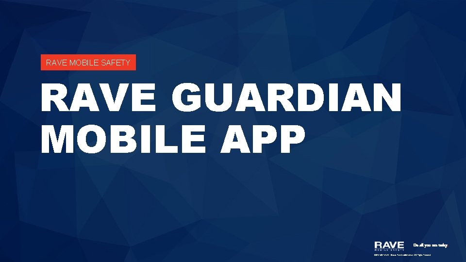  RAVE MOBILE SAFETY RAVE GUARDIAN MOBILE APP Do all you can today. CONFIDENTIAL