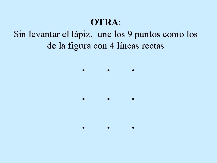 OTRA: Sin levantar el lápiz, une los 9 puntos como los de la figura OTRA: Sin levantar el lápiz, une los 9 puntos como los de la figura