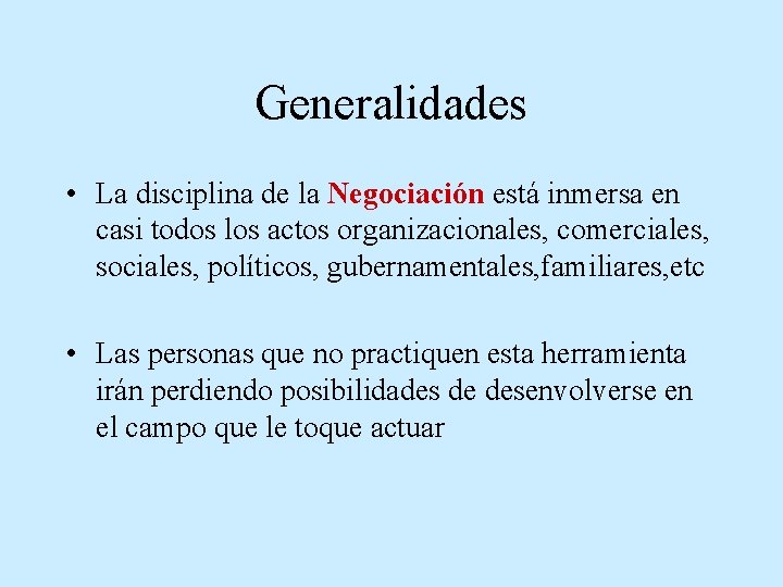 Generalidades • La disciplina de la Negociación está inmersa en casi todos los actos Generalidades • La disciplina de la Negociación está inmersa en casi todos los actos
