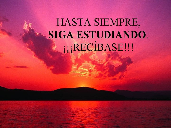 HASTA SIEMPRE, SIGA ESTUDIANDO. ¡¡¡RECÍBASE!!! HASTA SIEMPRE, SIGA ESTUDIANDO. ¡¡¡RECÍBASE!!!