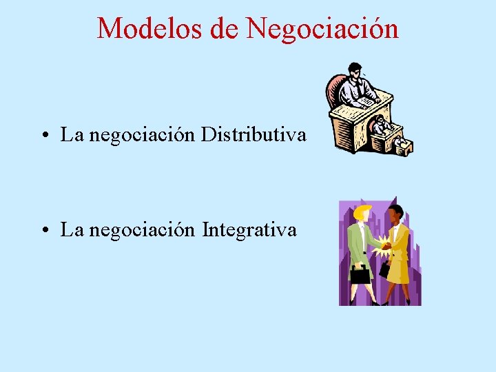 Modelos de Negociación • La negociación Distributiva • La negociación Integrativa Modelos de Negociación • La negociación Distributiva • La negociación Integrativa