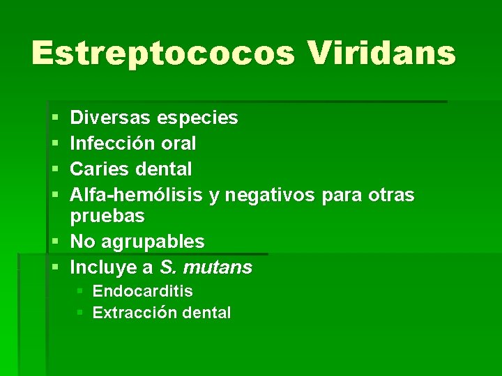 Estreptococos Viridans § § Diversas especies Infección oral Caries dental Alfa-hemólisis y negativos para