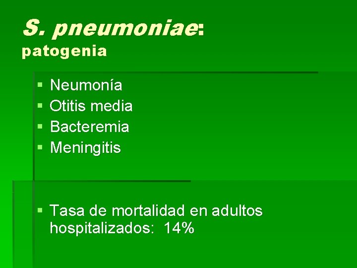 S. pneumoniae: patogenia § § Neumonía Otitis media Bacteremia Meningitis § Tasa de mortalidad