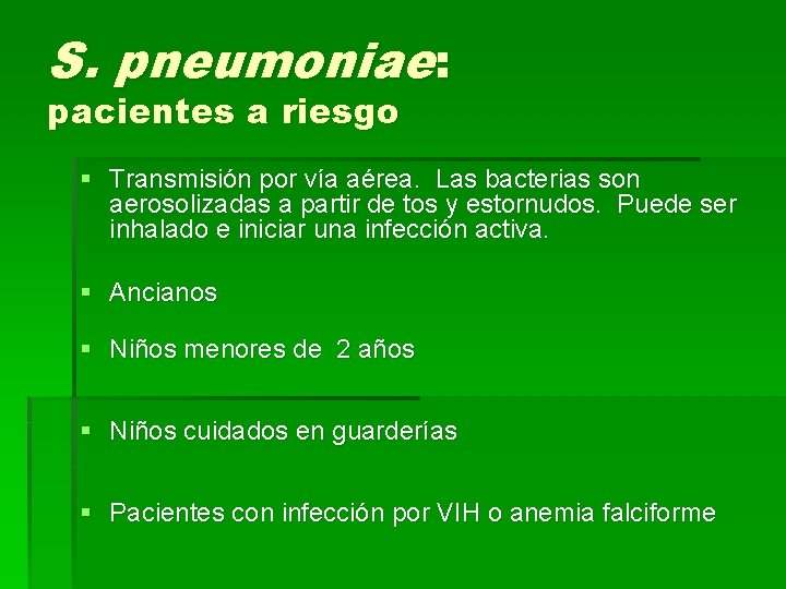 S. pneumoniae: pacientes a riesgo § Transmisión por vía aérea. Las bacterias son aerosolizadas