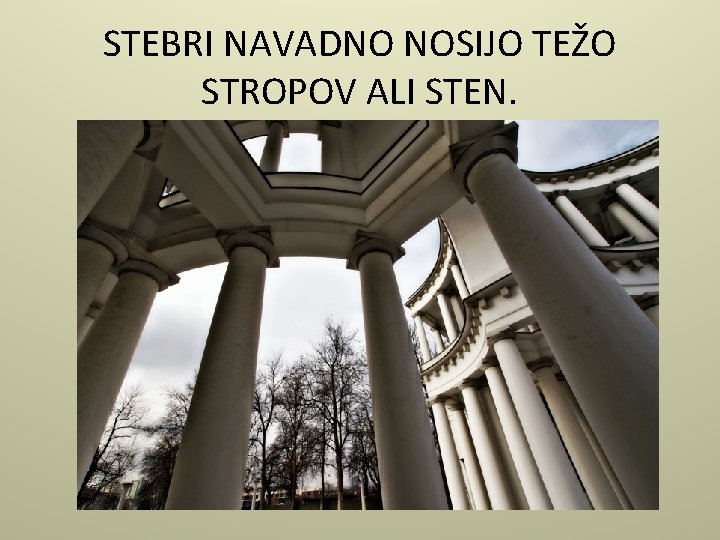 STEBRI NAVADNO NOSIJO TEŽO STROPOV ALI STEN. 