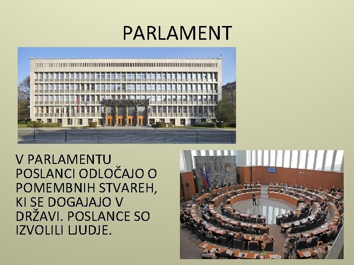 PARLAMENT V PARLAMENTU POSLANCI ODLOČAJO O POMEMBNIH STVAREH, KI SE DOGAJAJO V DRŽAVI. POSLANCE