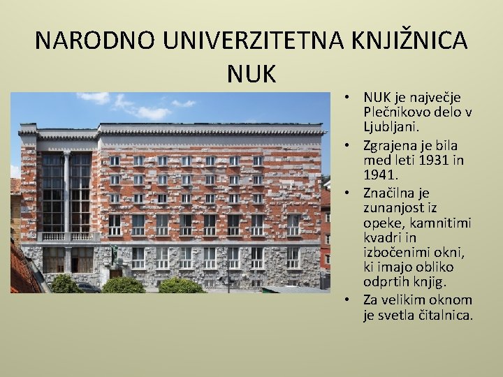 NARODNO UNIVERZITETNA KNJIŽNICA NUK • NUK je največje Plečnikovo delo v Ljubljani. • Zgrajena