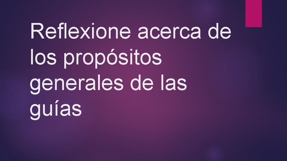 Reflexione acerca de los propósitos generales de las guías 
