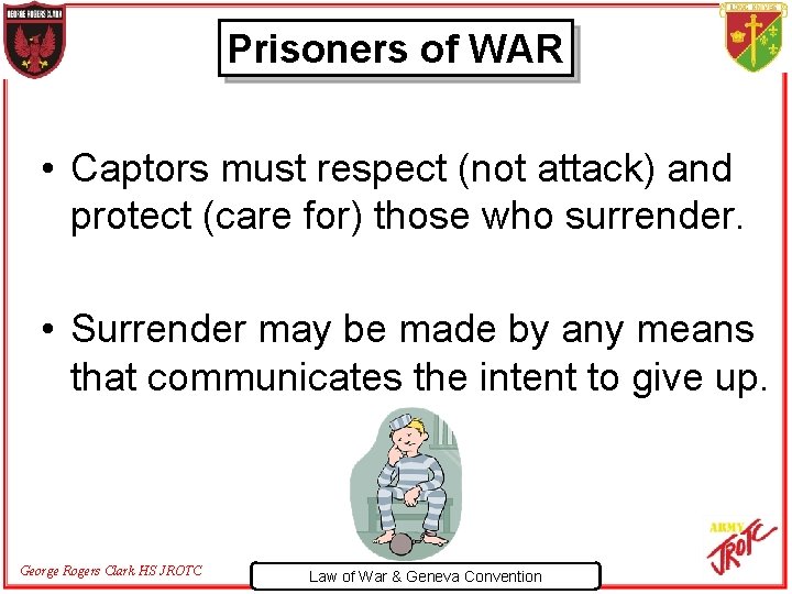 Prisoners of WAR • Captors must respect (not attack) and protect (care for) those