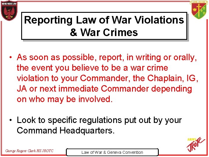 Reporting Law of War Violations & War Crimes • As soon as possible, report,