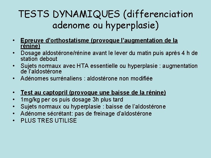 TESTS DYNAMIQUES (differenciation adenome ou hyperplasie) • Epreuve d’orthostatisme (provoque l’augmentation de la rénine) TESTS DYNAMIQUES (differenciation adenome ou hyperplasie) • Epreuve d’orthostatisme (provoque l’augmentation de la rénine)