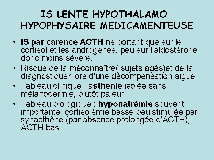 IS LENTE HYPOTHALAMOHYPOPHYSAIRE MEDICAMENTEUSE • IS par carence ACTH ne portant que sur le IS LENTE HYPOTHALAMOHYPOPHYSAIRE MEDICAMENTEUSE • IS par carence ACTH ne portant que sur le