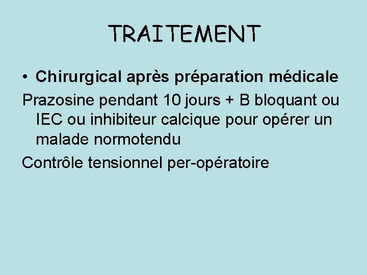 TRAITEMENT • Chirurgical après préparation médicale Prazosine pendant 10 jours + B bloquant ou