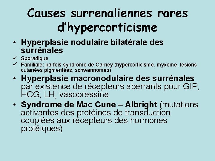 Causes surrenaliennes rares d’hypercorticisme • Hyperplasie nodulaire bilatérale des surrénales ü Sporadique ü Familiale: