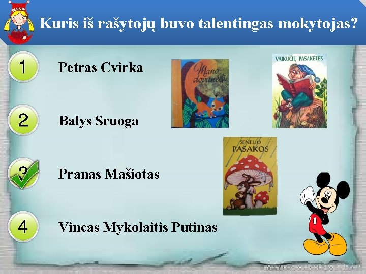 Kuris iš rašytojų buvo talentingas mokytojas? Petras Cvirka Balys Sruoga Pranas Mašiotas Vincas Mykolaitis