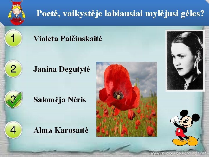 Poetė, vaikystėje labiausiai mylėjusi gėles? Violeta Palčinskaitė Janina Degutytė Salomėja Nėris Alma Karosaitė 