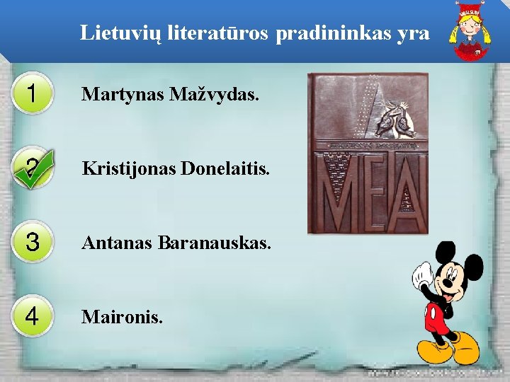 Lietuvių literatūros pradininkas yra Martynas Mažvydas. Kristijonas Donelaitis. Antanas Baranauskas. Maironis. 