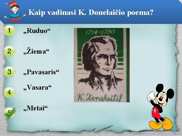 Kaip vadinasi K. Donelaičio poema? „Ruduo“ „Žiema“ „Pavasaris“ „Vasara“ „Metai“ 