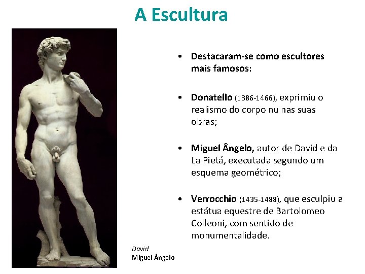 A Escultura • Destacaram-se como escultores mais famosos: • Donatello (1386 -1466), exprimiu o