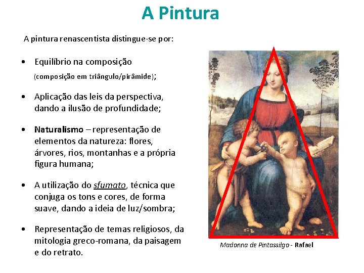 A Pintura A pintura renascentista distingue-se por: • Equilíbrio na composição (composição em triângulo/pirâmide);