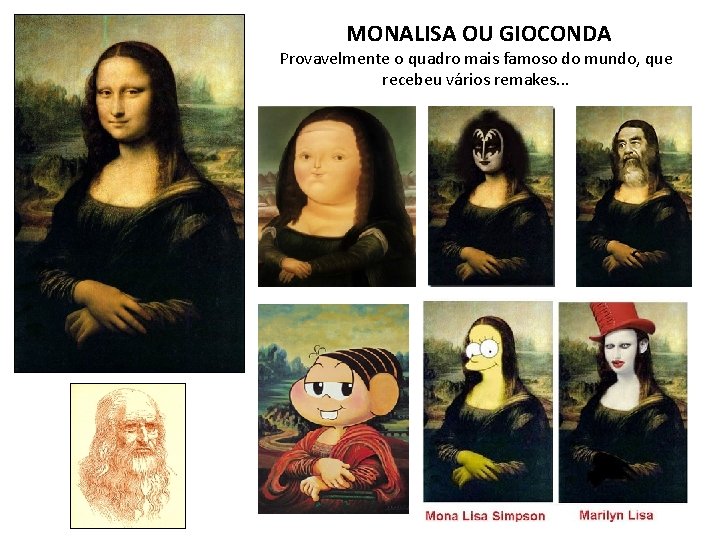 MONALISA OU GIOCONDA Provavelmente o quadro mais famoso do mundo, que recebeu vários remakes.