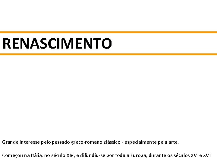 RENASCIMENTO Grande interesse pelo passado greco-romano clássico - especialmente pela arte. Começou na Itália,