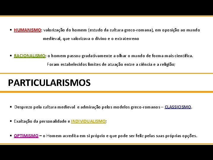 § HUMANISMO: valorização do homem (estudo da cultura greco-romana), em oposição ao mundo medieval,
