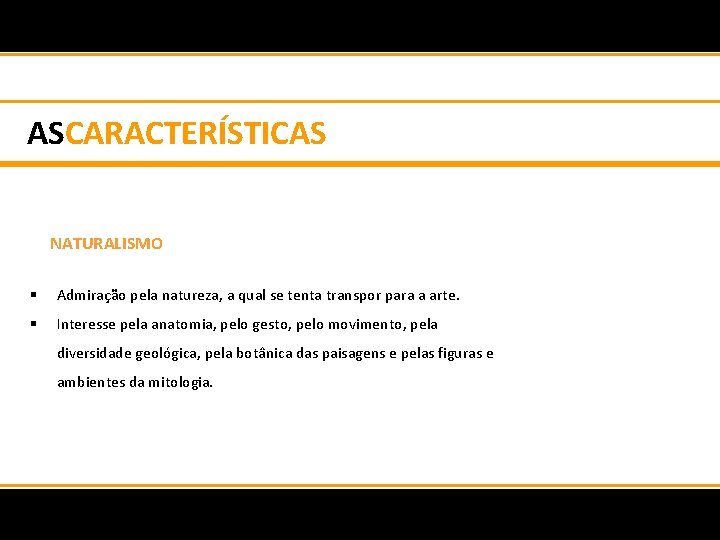 ASCARACTERÍSTICAS NATURALISMO § Admiração pela natureza, a qual se tenta transpor para a arte.
