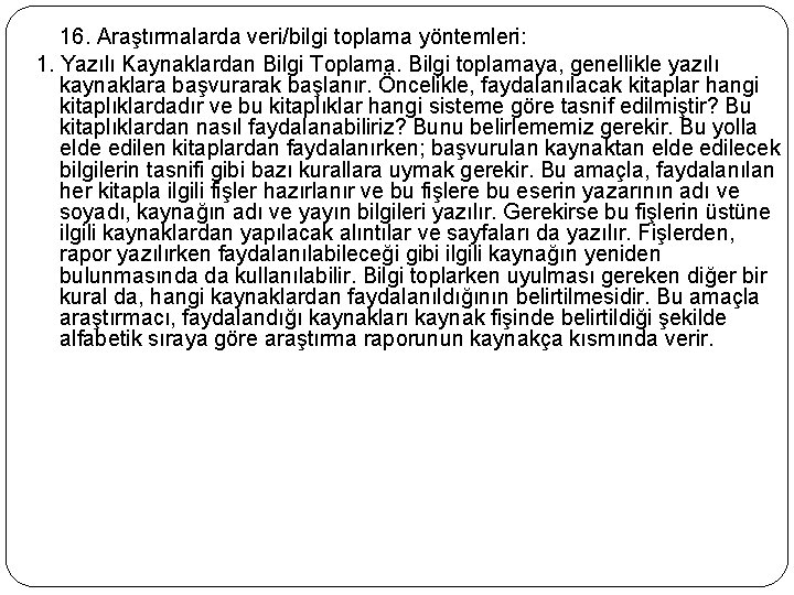 16. Araştırmalarda veri/bilgi toplama yöntemleri: 1. Yazılı Kaynaklardan Bilgi Toplama. Bilgi toplamaya, genellikle yazılı