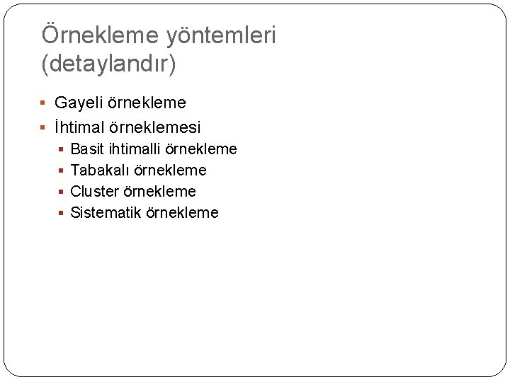 Örnekleme yöntemleri (detaylandır) § Gayeli örnekleme § İhtimal örneklemesi § Basit ihtimalli örnekleme §